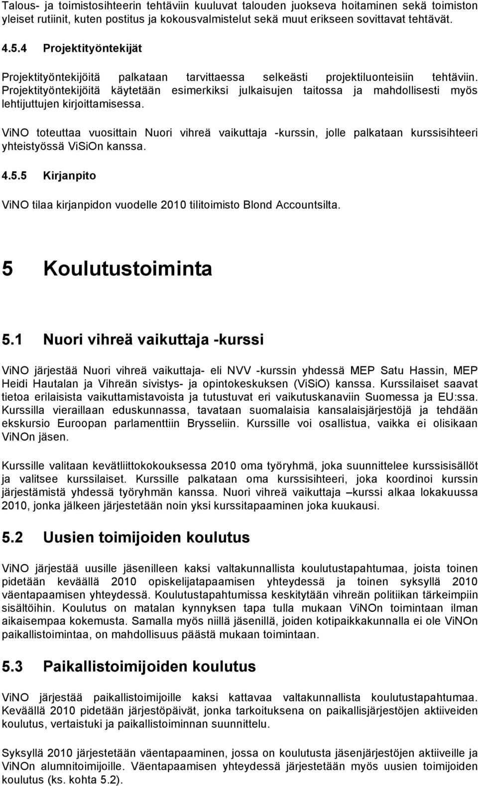 Projektityöntekijöitä käytetään esimerkiksi julkaisujen taitossa ja mahdollisesti myös lehtijuttujen kirjoittamisessa.