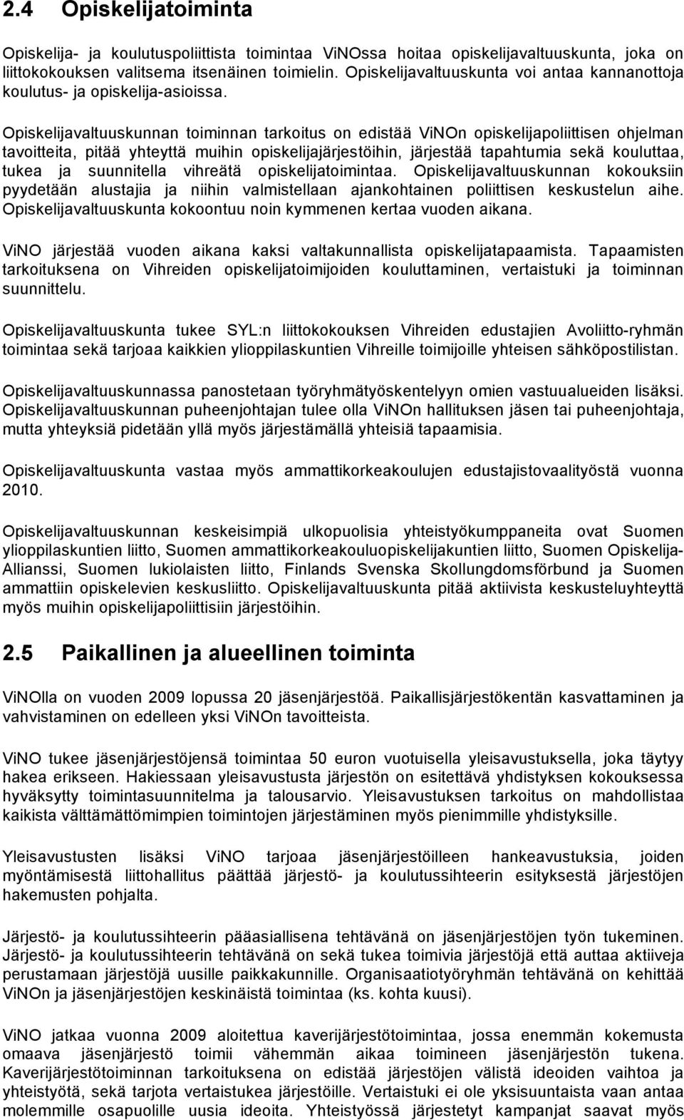 Opiskelijavaltuuskunnan toiminnan tarkoitus on edistää ViNOn opiskelijapoliittisen ohjelman tavoitteita, pitää yhteyttä muihin opiskelijajärjestöihin, järjestää tapahtumia sekä kouluttaa, tukea ja