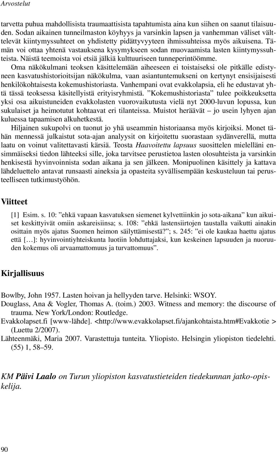 Tämän voi ottaa yhtenä vastauksena kysymykseen sodan muovaamista lasten kiintymyssuhteista. Näistä teemoista voi etsiä jälkiä kulttuuriseen tunneperintöömme.