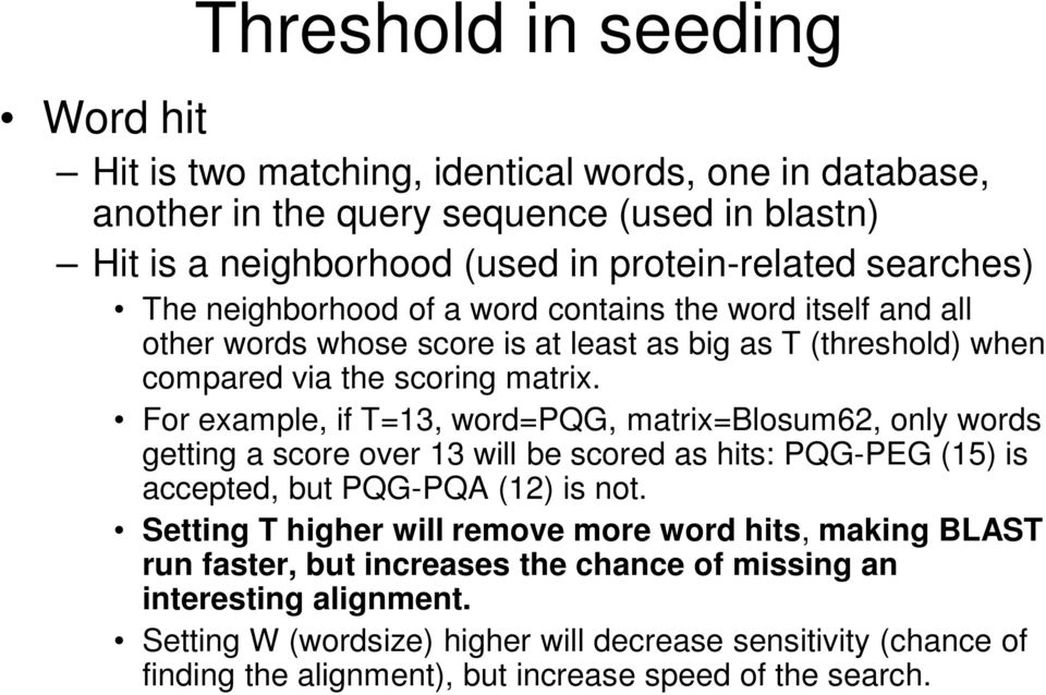 For example, if T=13, word=pqg, matrix=blosum62, only words getting a score over 13 will be scored as hits: PQG-PEG (15) is accepted, but PQG-PQA (12) is not.