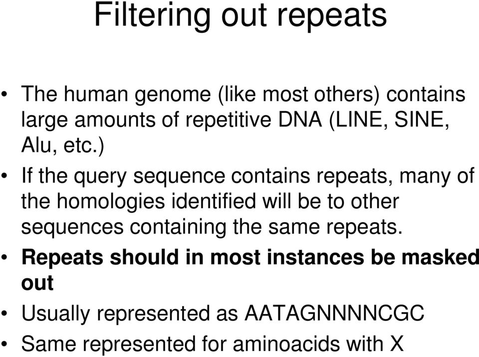 ) If the query sequence contains repeats, many of the homologies identified will be to other