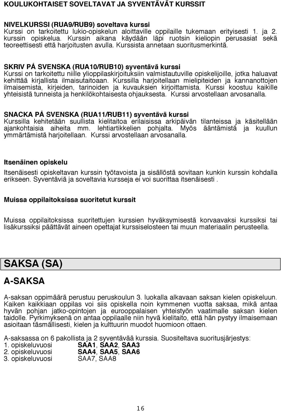 SKRIV PÅ SVENSKA (RUA10/RUB10) syventävä kurssi Kurssi on tarkoitettu niille ylioppilaskirjoituksiin valmistautuville opiskelijoille, jotka haluavat kehittää kirjallista ilmaisutaitoaan.