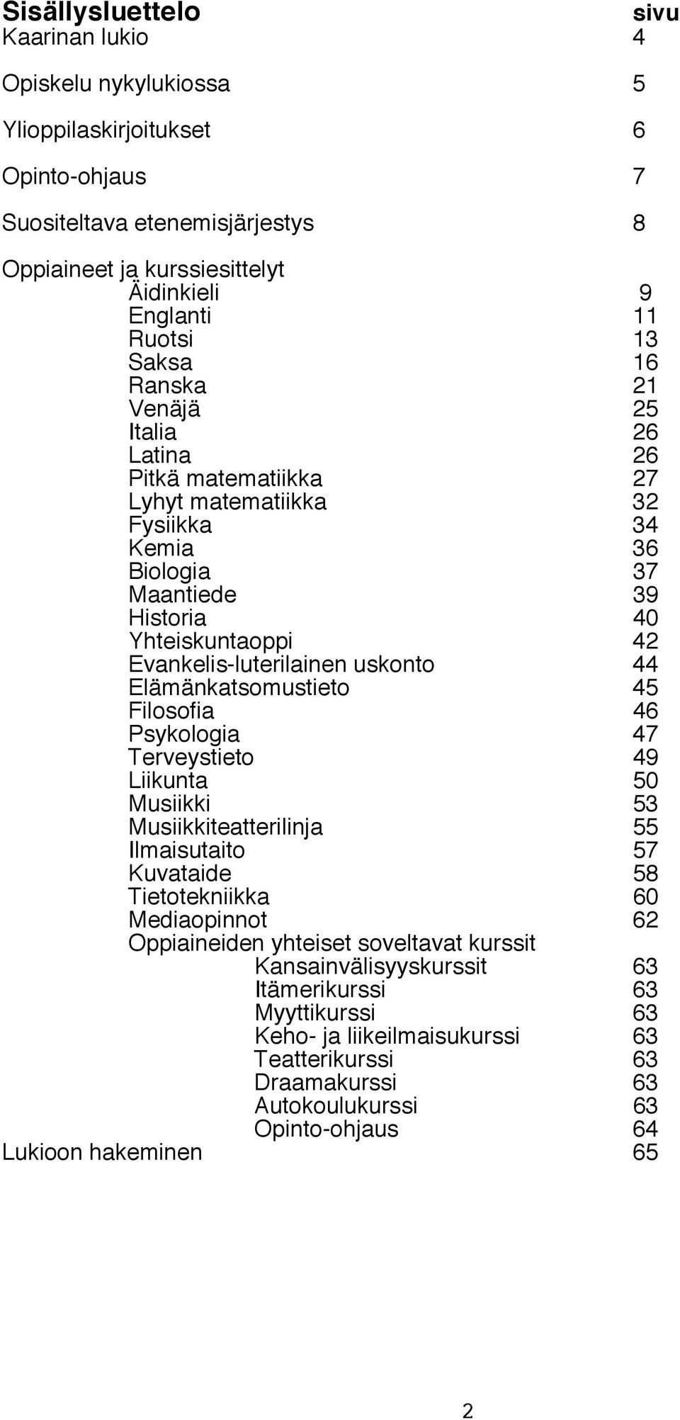 uskonto 44 Elämänkatsomustieto 45 Filosofia 46 Psykologia 47 Terveystieto 49 Liikunta 50 Musiikki 53 Musiikkiteatterilinja 55 Ilmaisutaito 57 Kuvataide 58 Tietotekniikka 60 Mediaopinnot 62