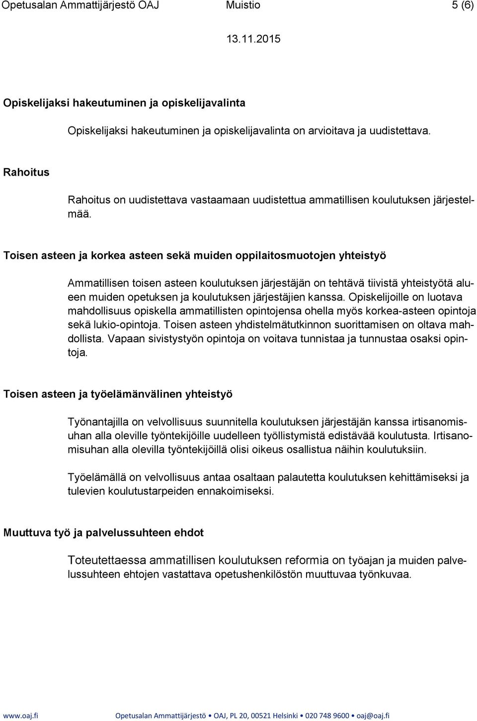 Toisen asteen ja korkea asteen sekä muiden oppilaitosmuotojen yhteistyö Ammatillisen toisen asteen koulutuksen järjestäjän on tehtävä tiivistä yhteistyötä alueen muiden opetuksen ja koulutuksen