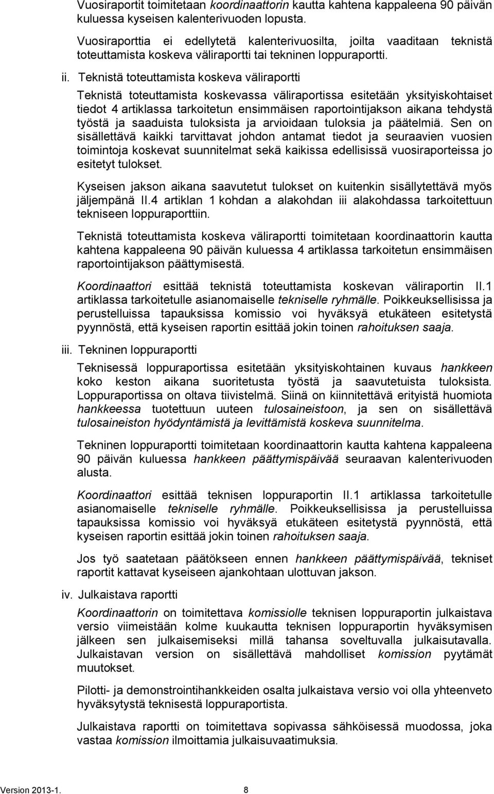 Teknistä toteuttamista koskeva väliraportti Teknistä toteuttamista koskevassa väliraportissa esitetään yksityiskohtaiset tiedot 4 artiklassa tarkoitetun ensimmäisen raportointijakson aikana tehdystä