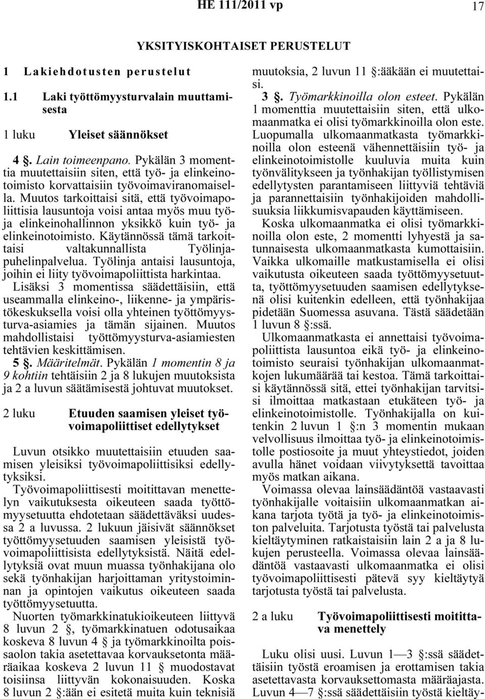 Muutos tarkoittaisi sitä, että työvoimapoliittisia lausuntoja voisi antaa myös muu työja elinkeinohallinnon yksikkö kuin työ- ja elinkeinotoimisto.