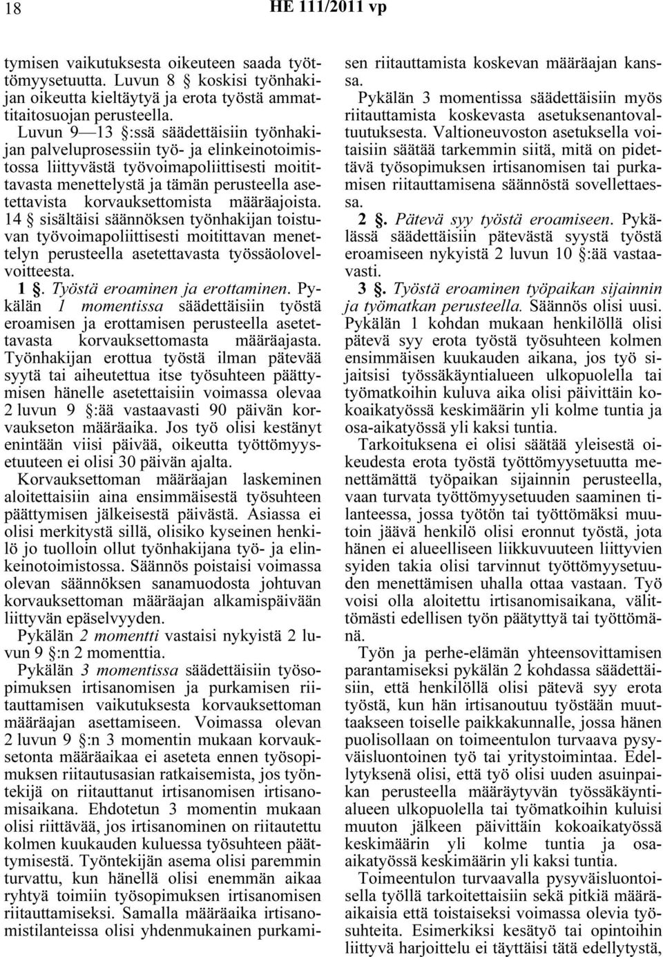 korvauksettomista määräajoista. 14 sisältäisi säännöksen työnhakijan toistuvan työvoimapoliittisesti moitittavan menettelyn perusteella asetettavasta työssäolovelvoitteesta. 1. Työstä eroaminen ja erottaminen.