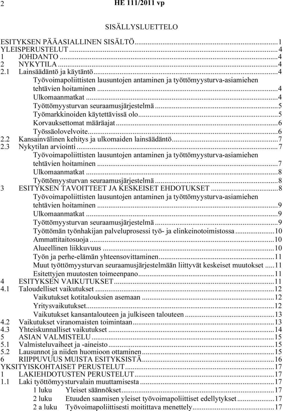 ..5 Korvauksettomat määräajat...6 Työssäolovelvoite...6 2.2 Kansainvälinen kehitys ja ulkomaiden lainsäädäntö...7 2.3 Nykytilan arviointi.