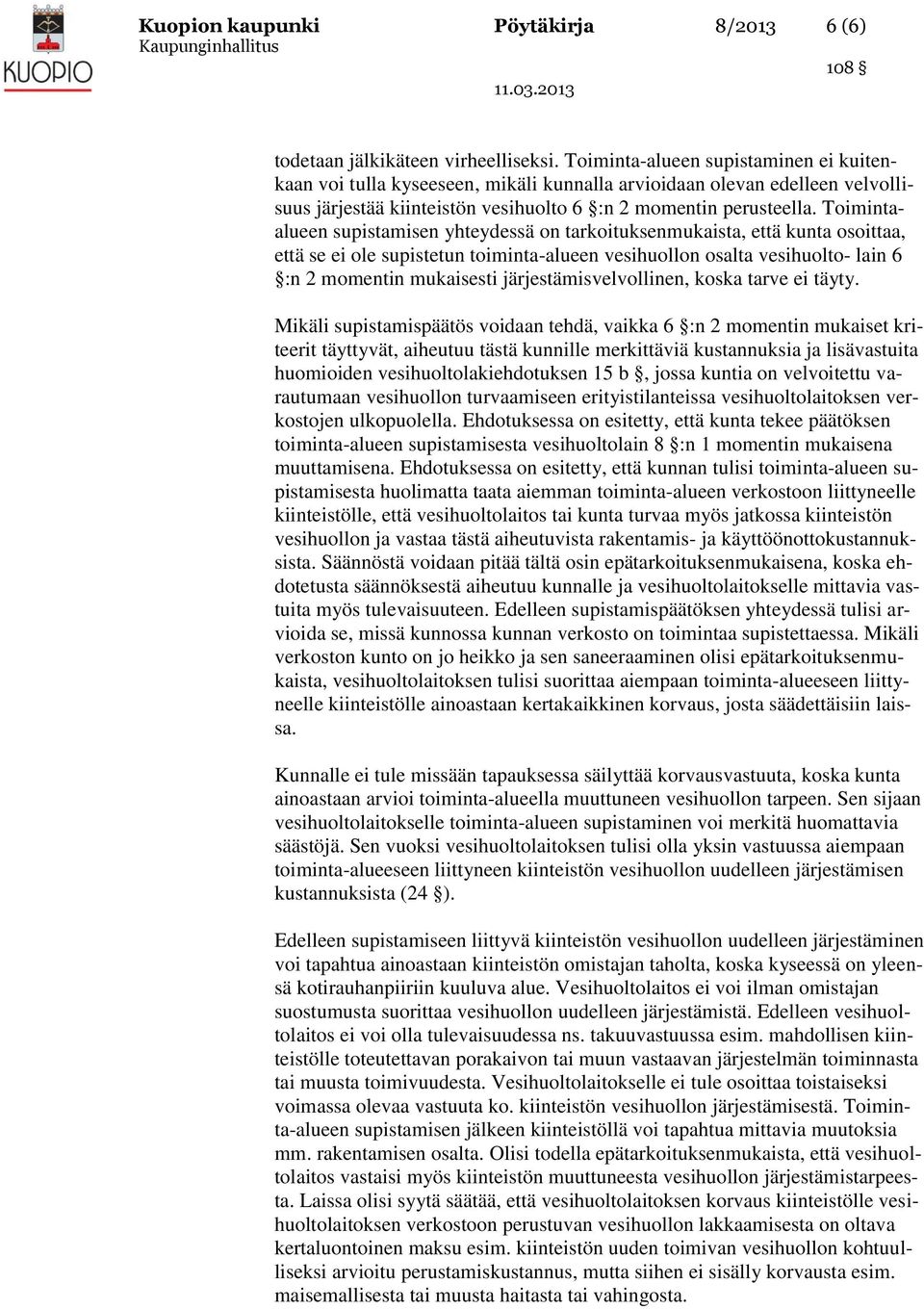 Toimintaalueen supistamisen yhteydessä on tarkoituksenmukaista, että kunta osoittaa, että se ei ole supistetun toiminta-alueen vesihuollon osalta vesihuolto- lain 6 :n 2 momentin mukaisesti