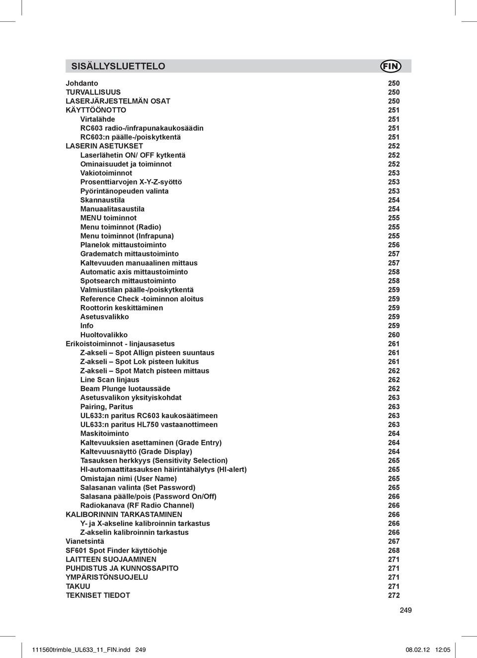 toiminnot 255 Menu toiminnot (Radio) 255 Menu toiminnot (Infrapuna) 255 Planelok mittaustoiminto 256 Gradematch mittaustoiminto 257 Kaltevuuden manuaalinen mittaus 257 Automatic axis mittaustoiminto