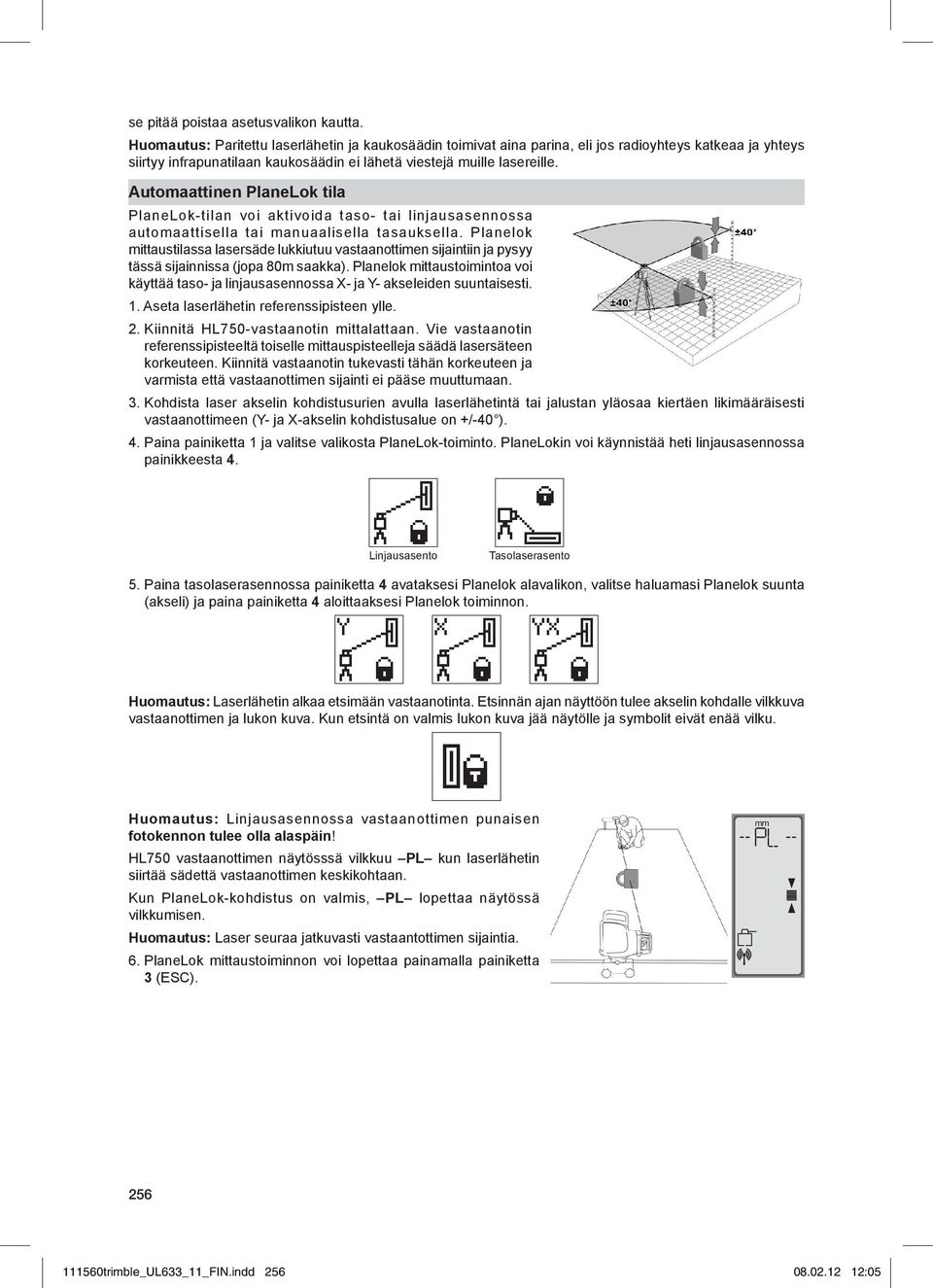 Automaattinen PlaneLok tila PlaneLok-tilan voi aktivoida taso- tai linjausasennossa automaattisella tai manuaalisella tasauksella.