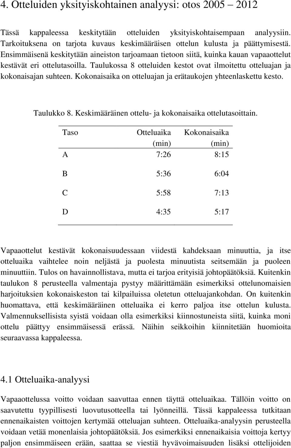 Taulukossa 8 otteluiden kestot ovat ilmoitettu otteluajan ja kokonaisajan suhteen. Kokonaisaika on otteluajan ja erätaukojen yhteenlaskettu kesto. Taulukko 8.