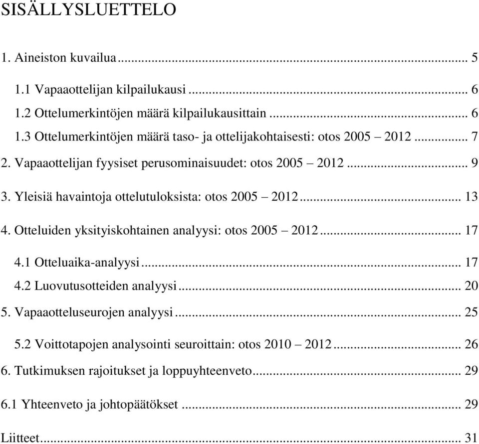 Otteluiden yksityiskohtainen analyysi: otos 2005 2012... 17 4.1 Otteluaika-analyysi... 17 4.2 Luovutusotteiden analyysi... 20 5. Vapaaotteluseurojen analyysi... 25 5.
