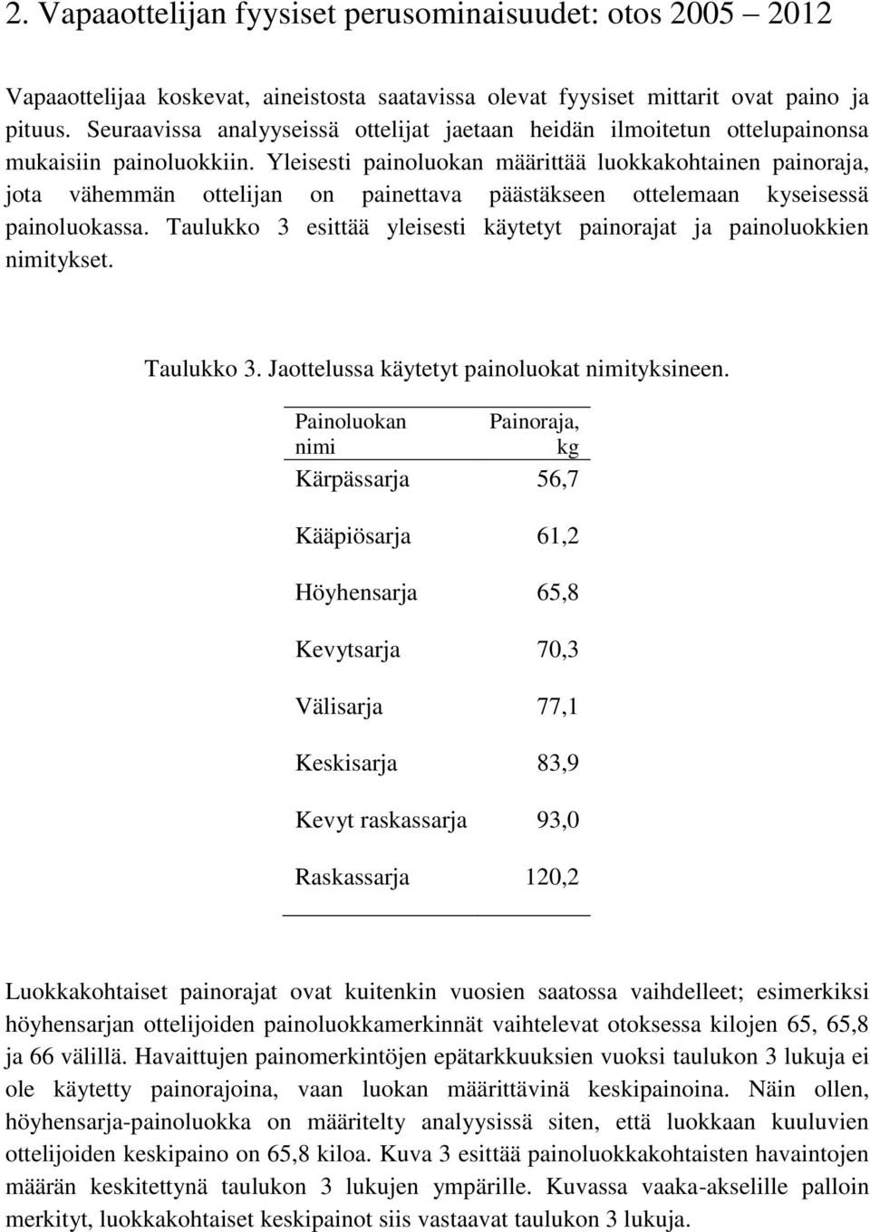 Yleisesti painoluokan määrittää luokkakohtainen painoraja, jota vähemmän ottelijan on painettava päästäkseen ottelemaan kyseisessä painoluokassa.