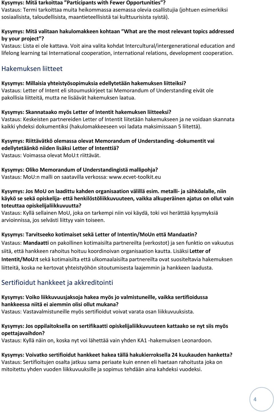 Kysymys: Mitä valitaan hakulomakkeen kohtaan What are the most relevant topics addressed by your project? Vastaus: Lista ei ole kattava.