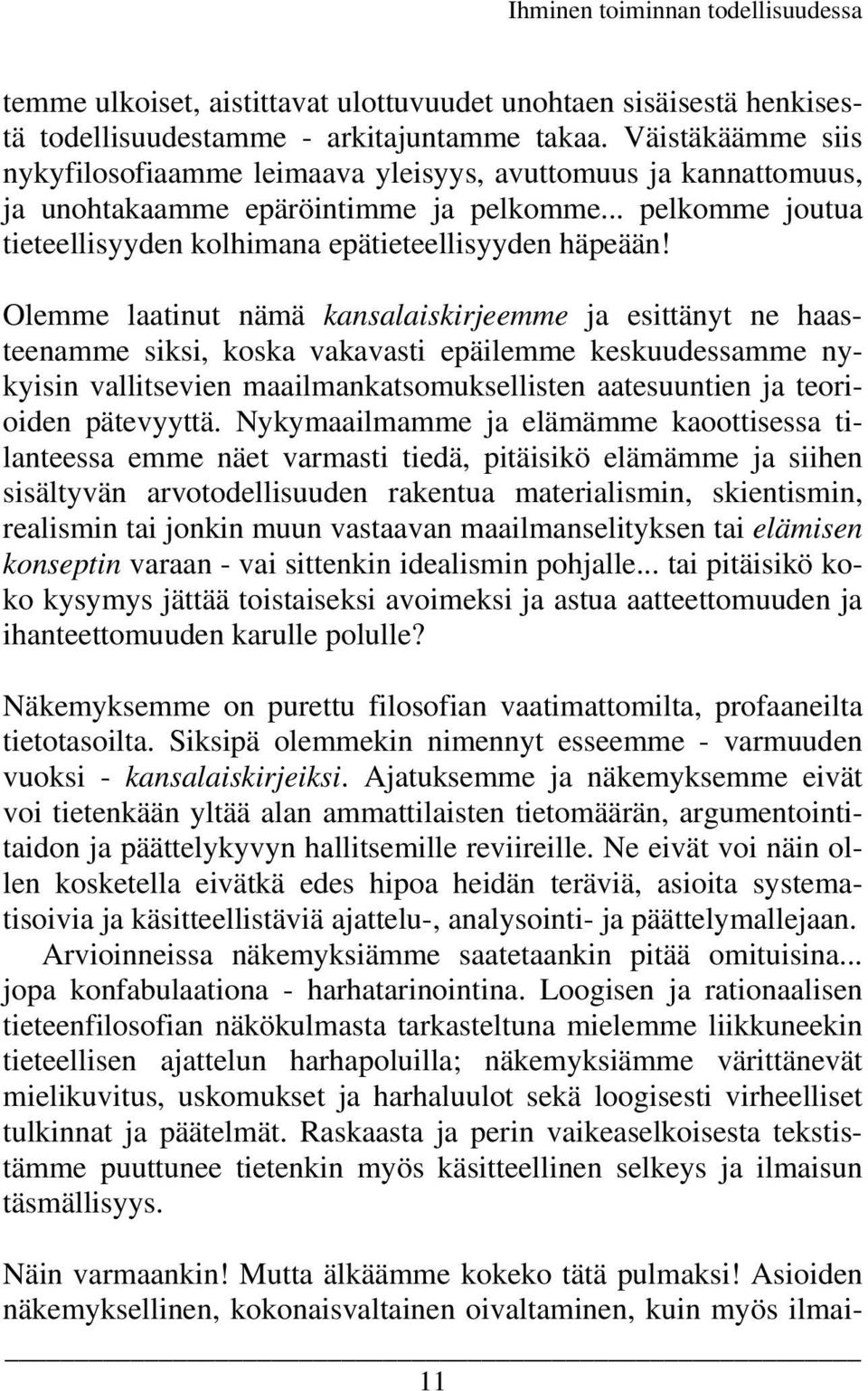 Olemme laatinut nämä kansalaiskirjeemme ja esittänyt ne haasteenamme siksi, koska vakavasti epäilemme keskuudessamme nykyisin vallitsevien maailmankatsomuksellisten aatesuuntien ja teorioiden