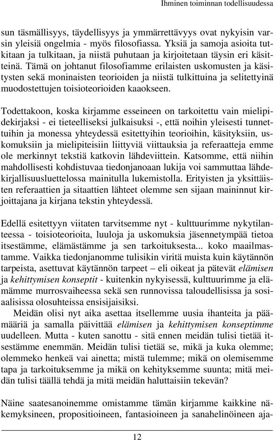 Tämä on johtanut filosofiamme erilaisten uskomusten ja käsitysten sekä moninaisten teorioiden ja niistä tulkittuina ja selitettyinä muodostettujen toisioteorioiden kaaokseen.