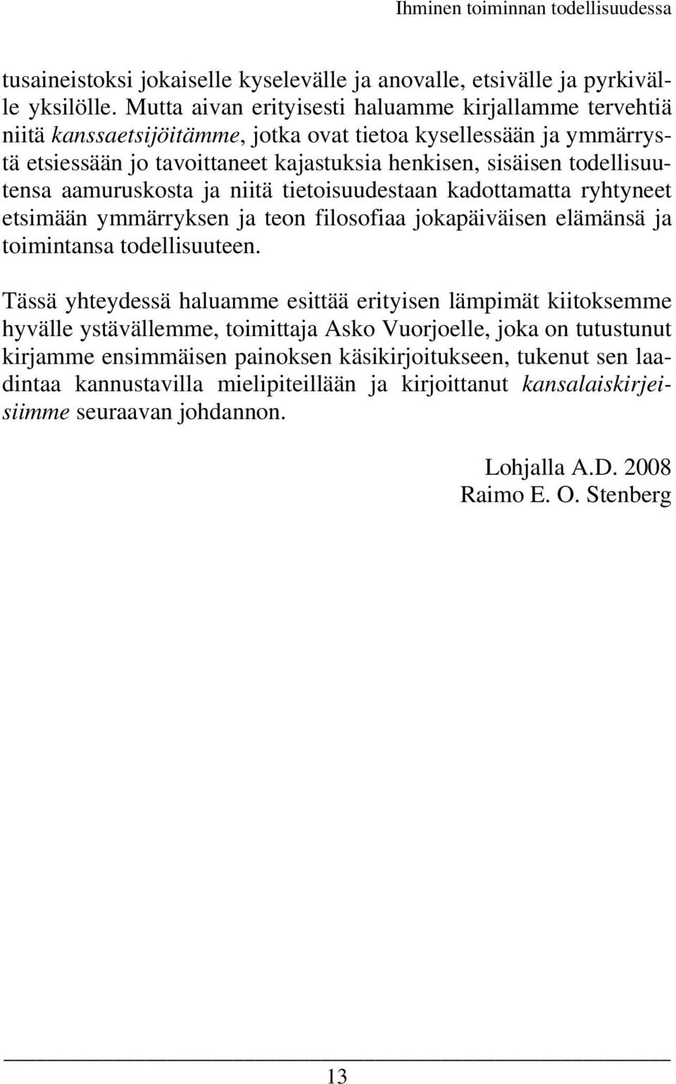 todellisuutensa aamuruskosta ja niitä tietoisuudestaan kadottamatta ryhtyneet etsimään ymmärryksen ja teon filosofiaa jokapäiväisen elämänsä ja toimintansa todellisuuteen.