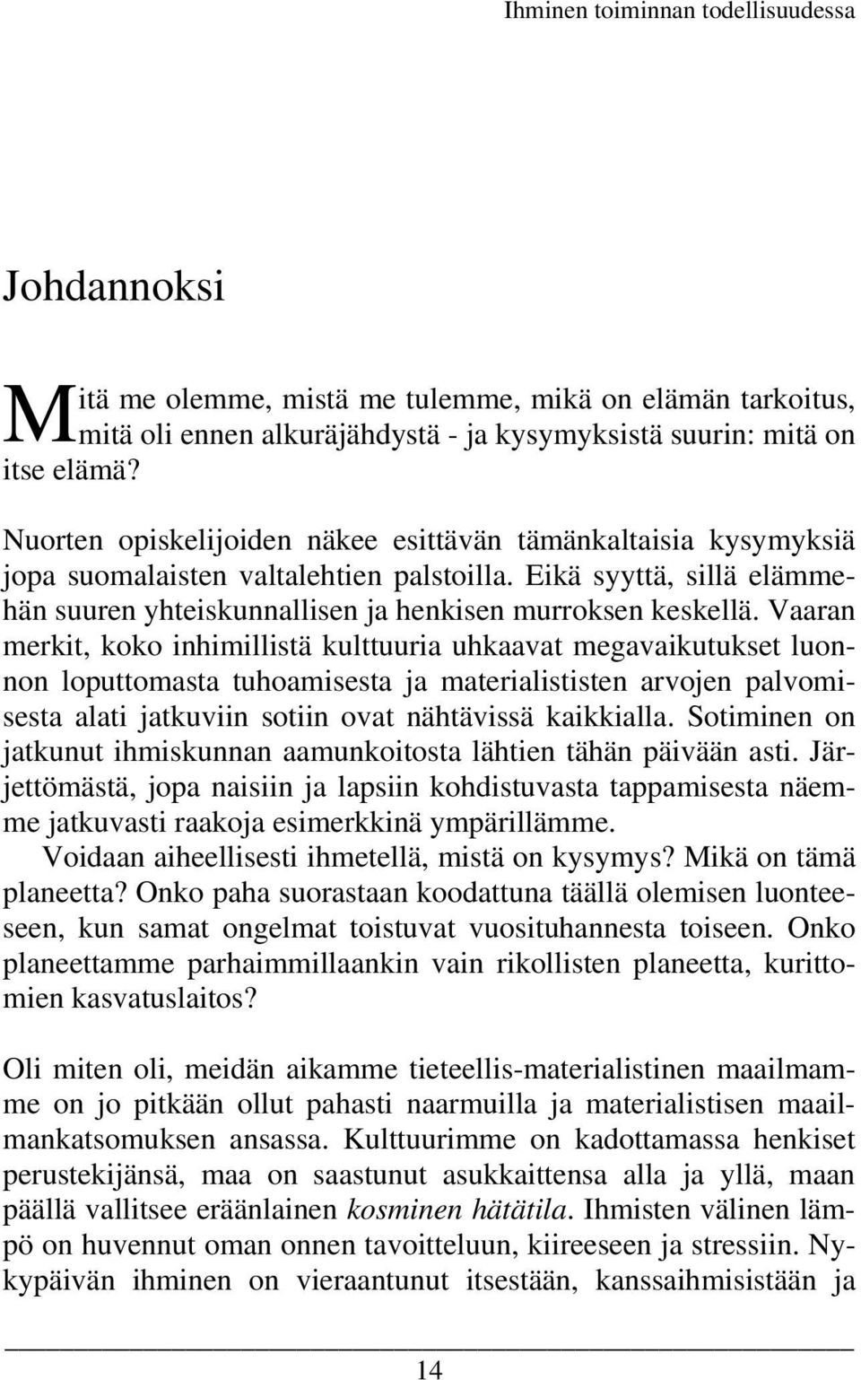 Vaaran merkit, koko inhimillistä kulttuuria uhkaavat megavaikutukset luonnon loputtomasta tuhoamisesta ja materialististen arvojen palvomisesta alati jatkuviin sotiin ovat nähtävissä kaikkialla.