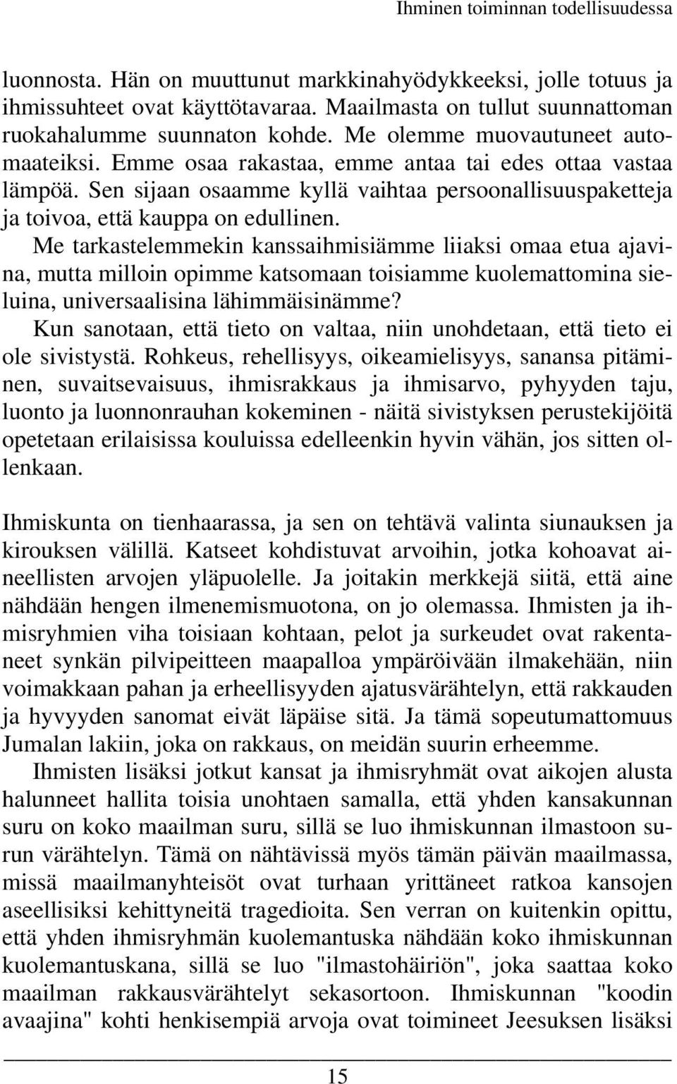 Me tarkastelemmekin kanssaihmisiämme liiaksi omaa etua ajavina, mutta milloin opimme katsomaan toisiamme kuolemattomina sieluina, universaalisina lähimmäisinämme?
