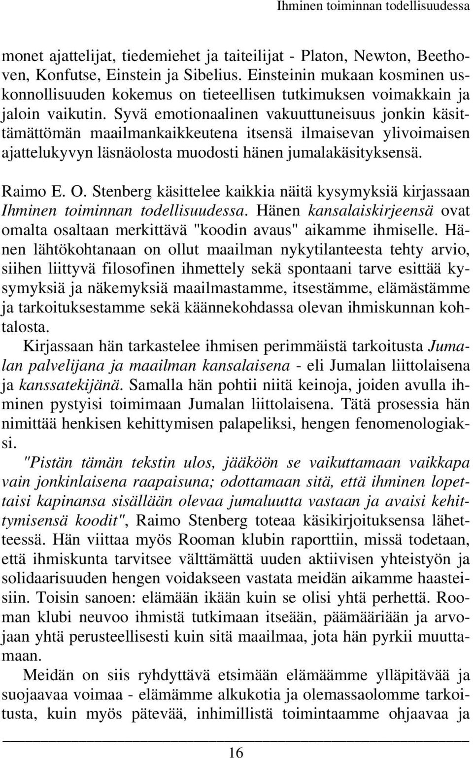 Syvä emotionaalinen vakuuttuneisuus jonkin käsittämättömän maailmankaikkeutena itsensä ilmaisevan ylivoimaisen ajattelukyvyn läsnäolosta muodosti hänen jumalakäsityksensä. Raimo E. O.