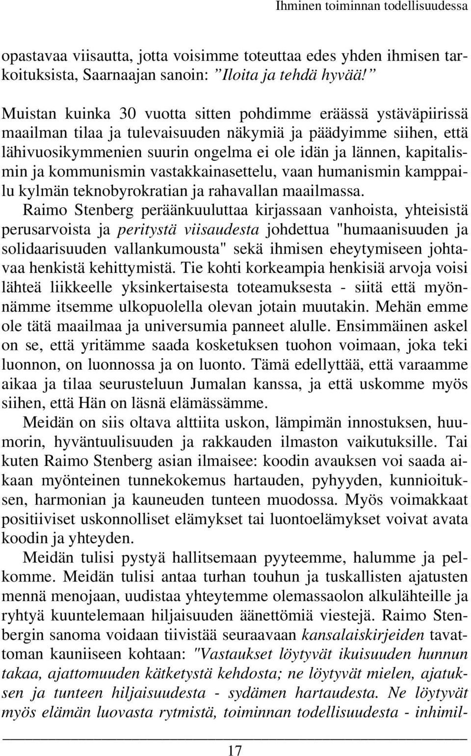 ja kommunismin vastakkainasettelu, vaan humanismin kamppailu kylmän teknobyrokratian ja rahavallan maailmassa.