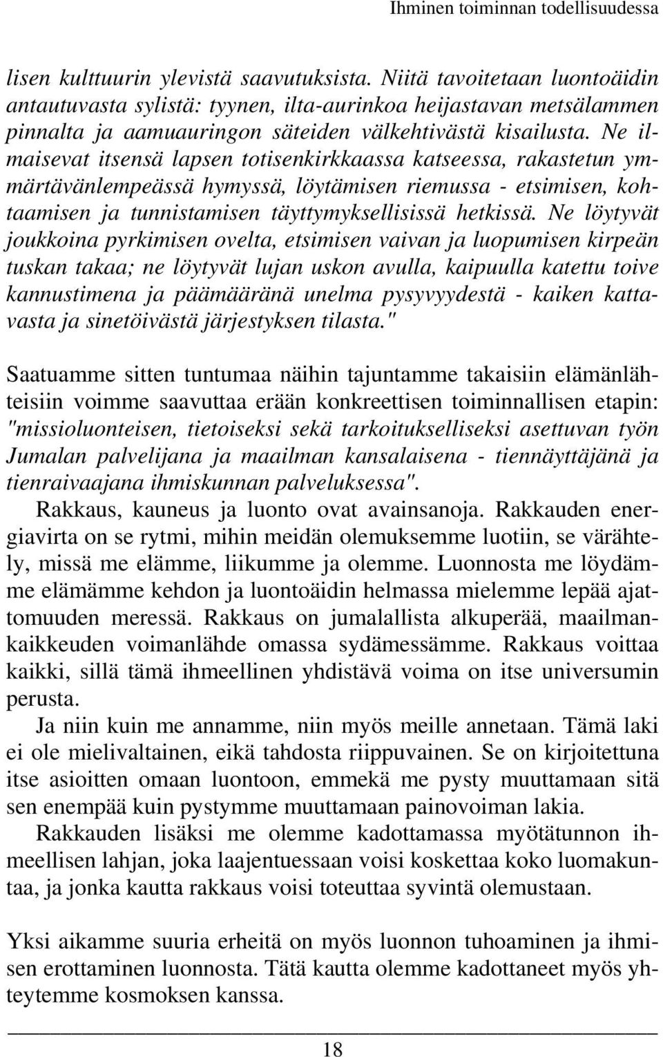 Ne löytyvät joukkoina pyrkimisen ovelta, etsimisen vaivan ja luopumisen kirpeän tuskan takaa; ne löytyvät lujan uskon avulla, kaipuulla katettu toive kannustimena ja päämääränä unelma pysyvyydestä -