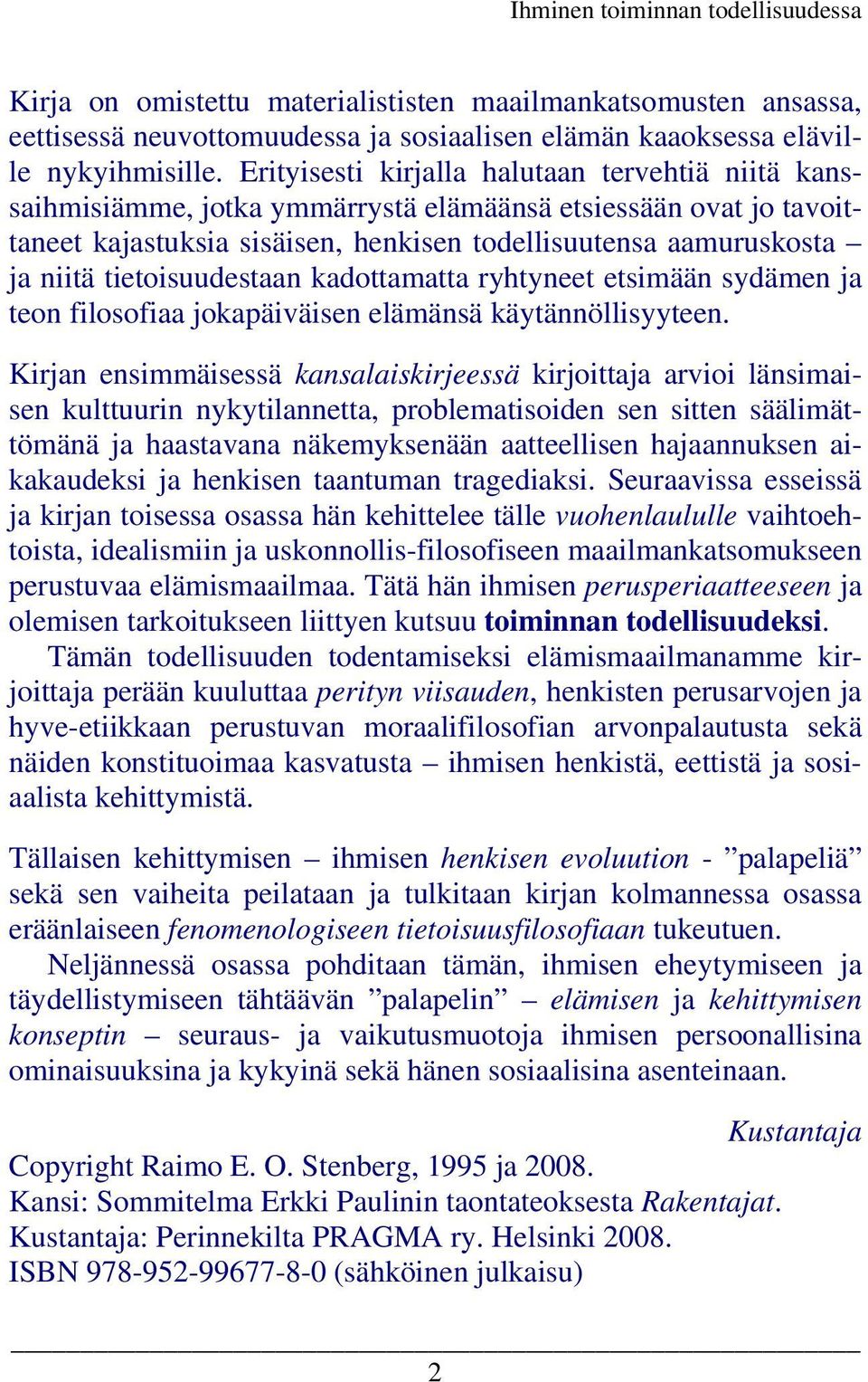 tietoisuudestaan kadottamatta ryhtyneet etsimään sydämen ja teon filosofiaa jokapäiväisen elämänsä käytännöllisyyteen.