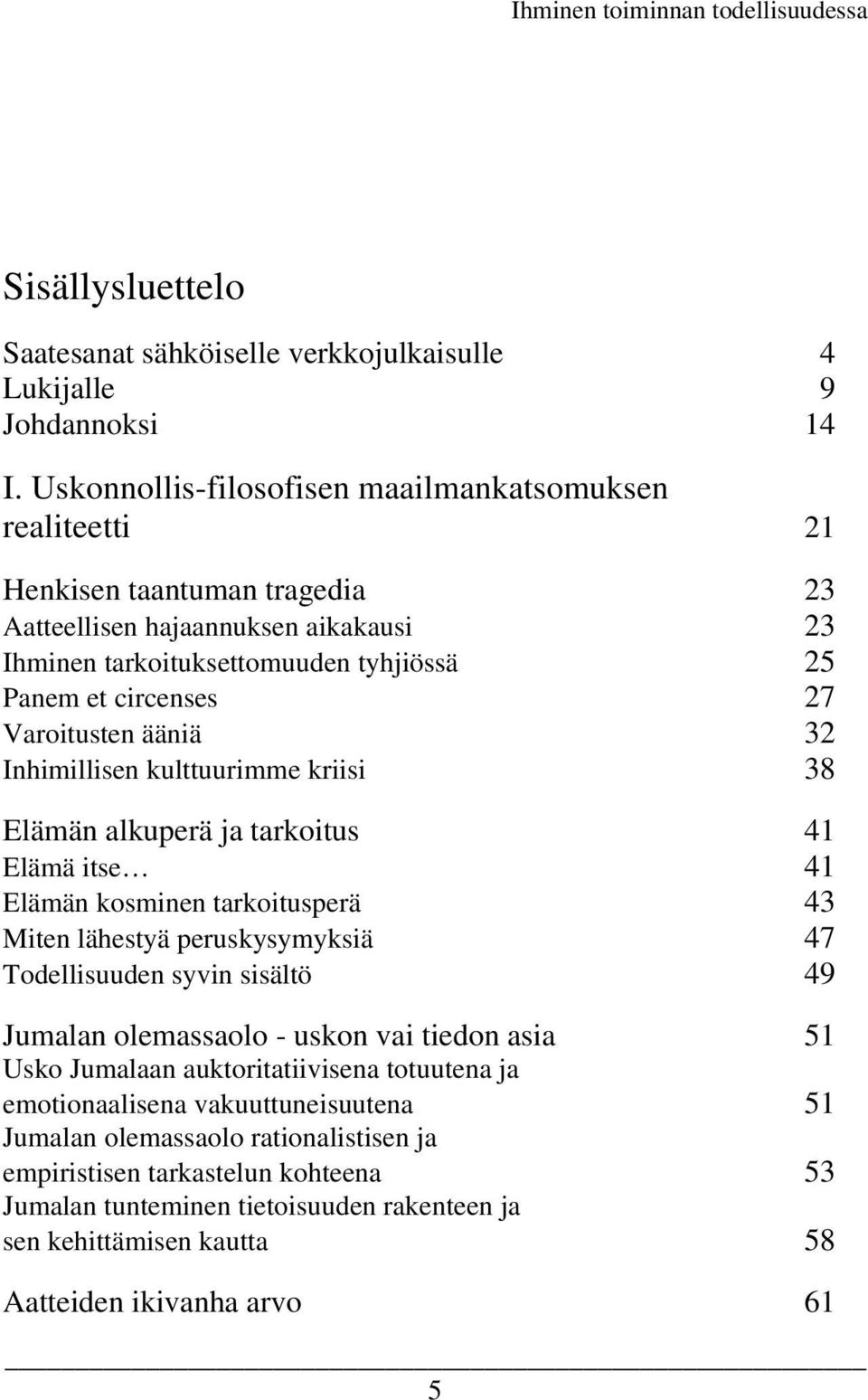 Varoitusten ääniä 32 Inhimillisen kulttuurimme kriisi 38 Elämän alkuperä ja tarkoitus 41 Elämä itse 41 Elämän kosminen tarkoitusperä 43 Miten lähestyä peruskysymyksiä 47 Todellisuuden syvin sisältö