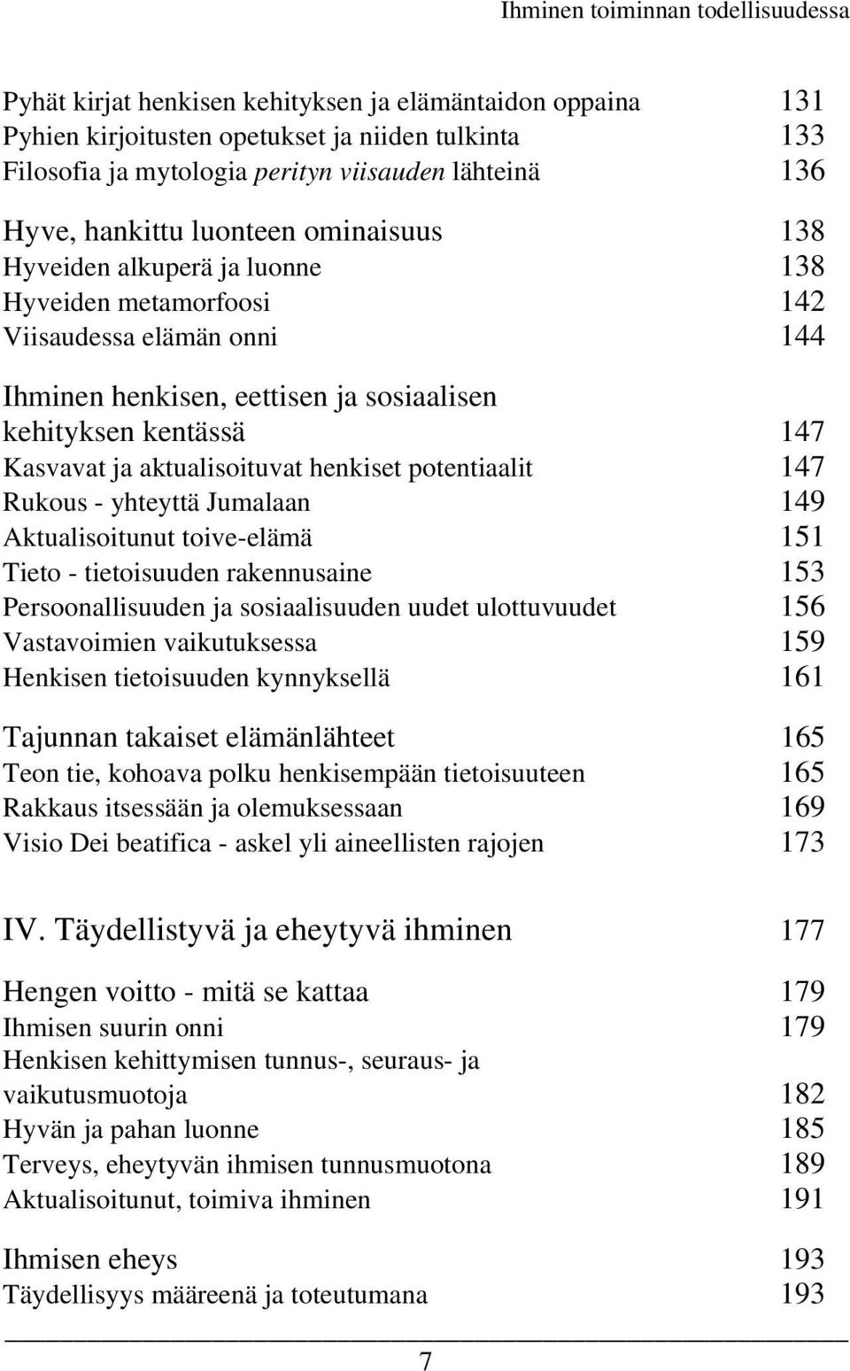 henkiset potentiaalit 147 Rukous - yhteyttä Jumalaan 149 Aktualisoitunut toive-elämä 151 Tieto - tietoisuuden rakennusaine 153 Persoonallisuuden ja sosiaalisuuden uudet ulottuvuudet 156 Vastavoimien