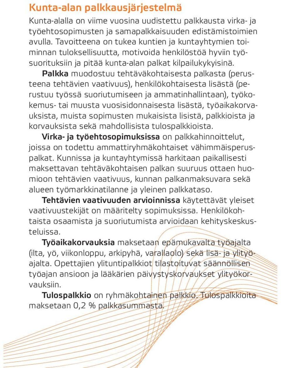 Palkka muodostuu tehtäväkohtaisesta palkasta (perusteena tehtävien vaativuus), henkilökohtaisesta lisästä (perustuu työssä suoriutumiseen ja ammatinhallintaan), työkokemus- tai muusta