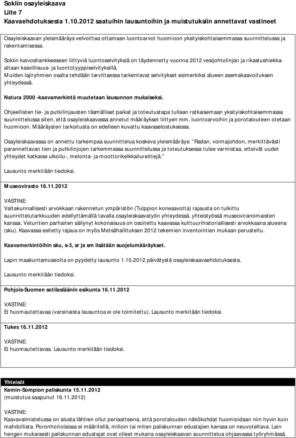 Ohjeellisten tie- ja putkilinjausten täsmälliset paikat ja toteutustapa tullaan ratkaisemaan yksityiskohtaisemmassa suunnittelussa siten, että osayleiskaavassa annetut määräykset liittyen mm.