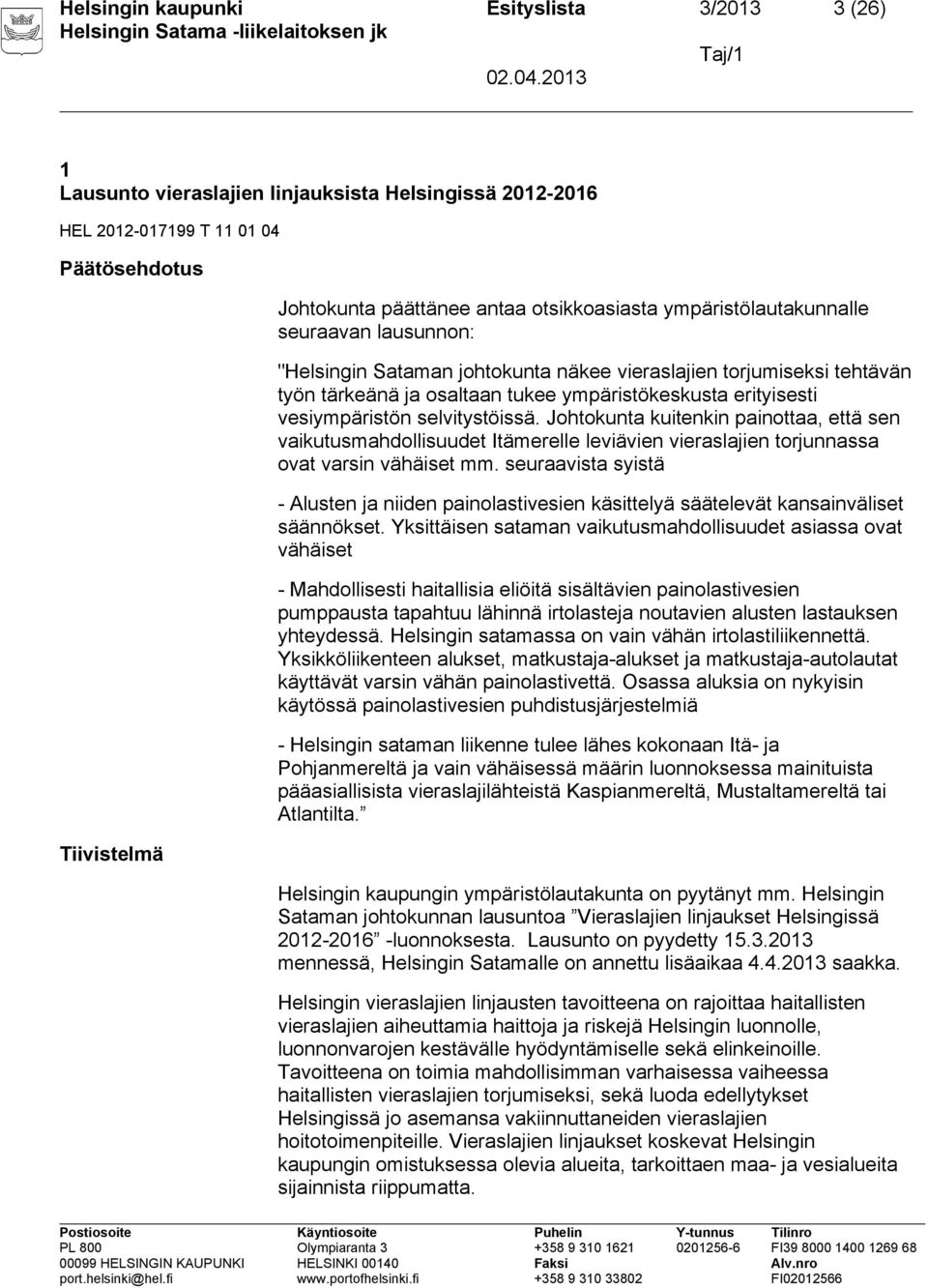 Johtokunta kuitenkin painottaa, että sen vaikutusmahdollisuudet Itämerelle leviävien vieraslajien torjunnassa ovat varsin vähäiset mm.