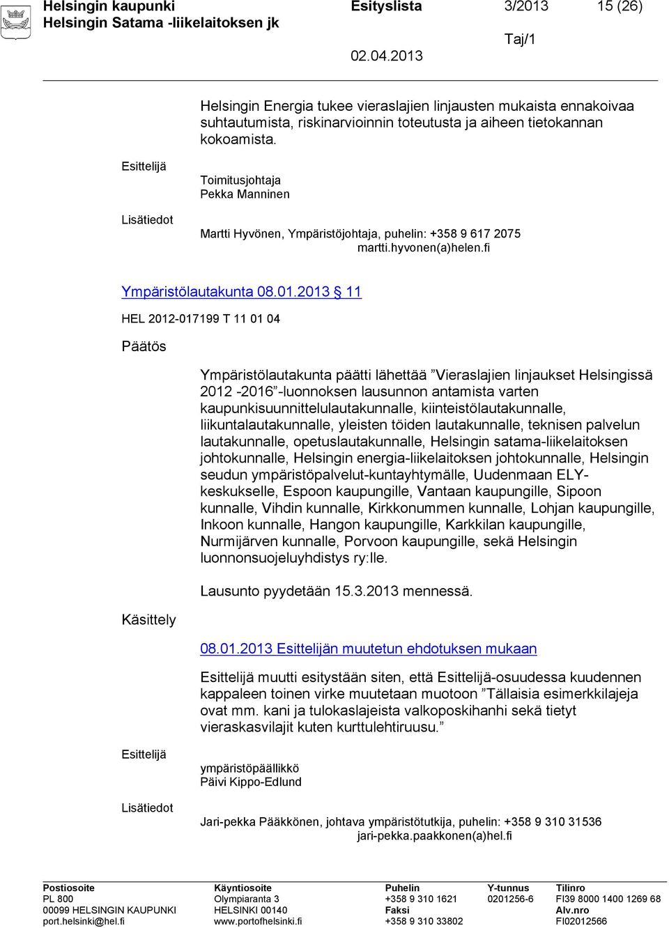 2013 11 Päätös Käsittely Ympäristölautakunta päätti lähettää Vieraslajien linjaukset Helsingissä 2012-2016 -luonnoksen lausunnon antamista varten kaupunkisuunnittelulautakunnalle,