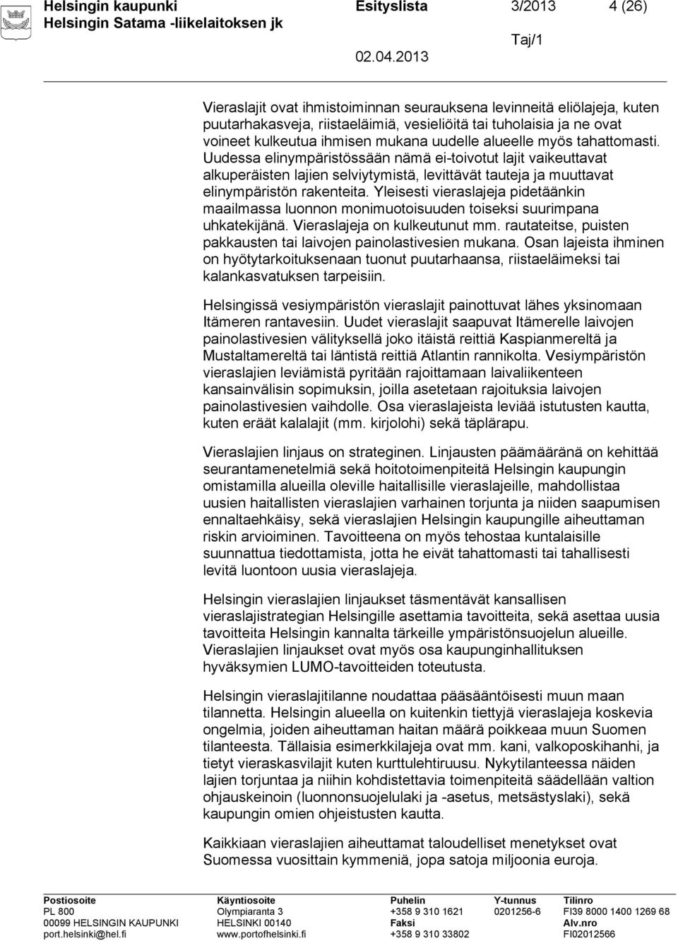 Uudessa elinympäristössään nämä ei-toivotut lajit vaikeuttavat alkuperäisten lajien selviytymistä, levittävät tauteja ja muuttavat elinympäristön rakenteita.