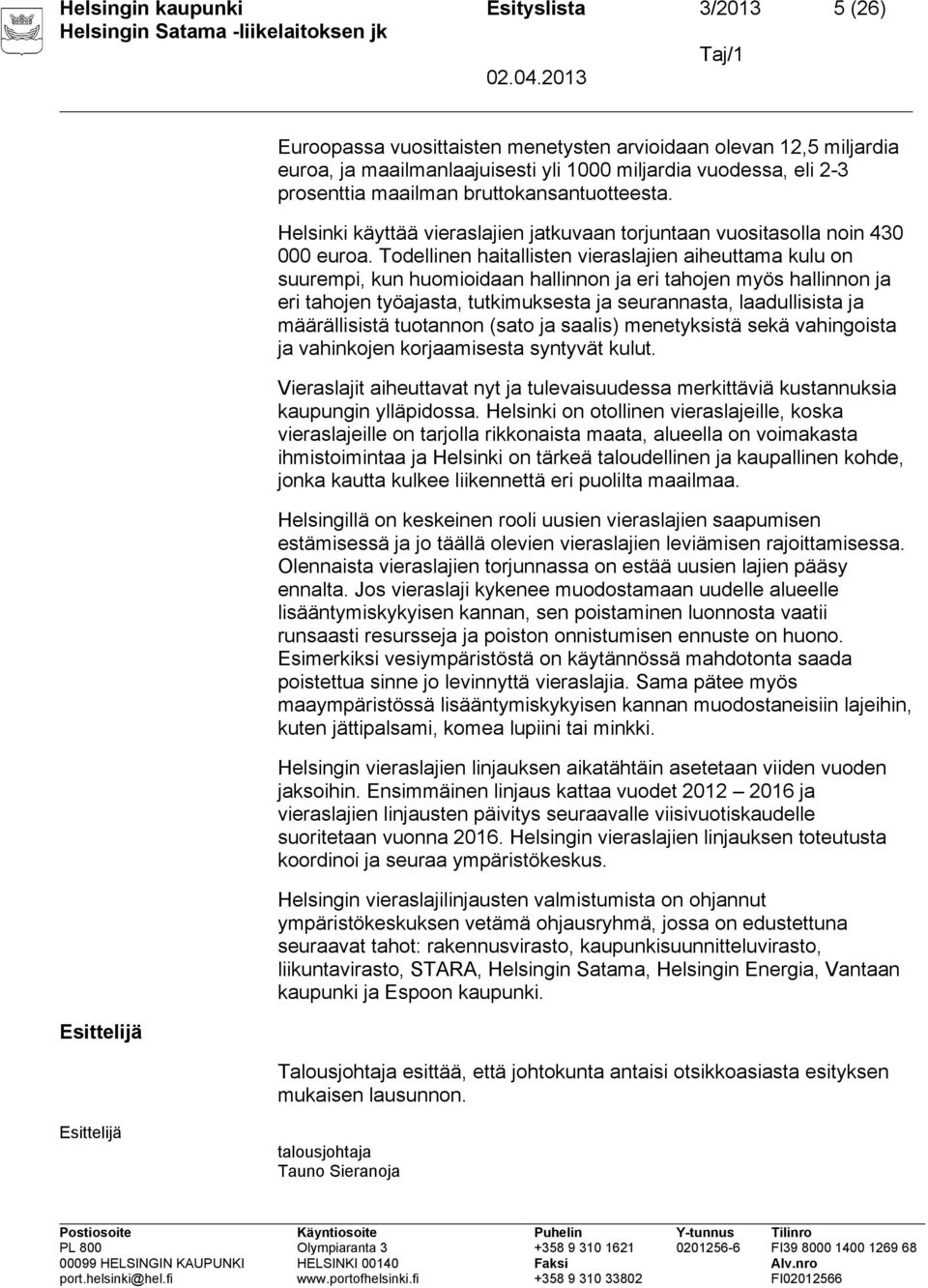 Todellinen haitallisten vieraslajien aiheuttama kulu on suurempi, kun huomioidaan hallinnon ja eri tahojen myös hallinnon ja eri tahojen työajasta, tutkimuksesta ja seurannasta, laadullisista ja