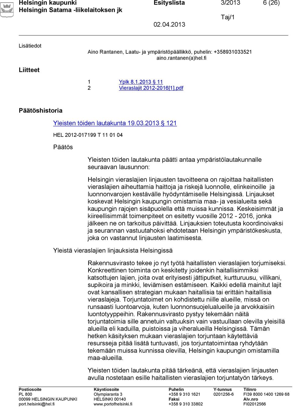 2013 121 Päätös Yleisten töiden lautakunta päätti antaa ympäristölautakunnalle seuraavan lausunnon: Helsingin vieraslajien linjausten tavoitteena on rajoittaa haitallisten vieraslajien aiheuttamia