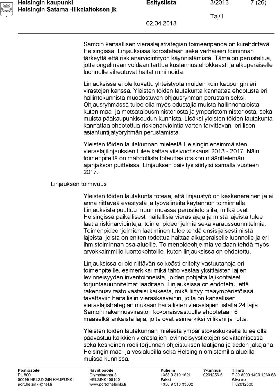 Tämä on perusteltua, jotta ongelmaan voidaan tarttua kustannustehokkaasti ja alkuperäiselle luonnolle aiheutuvat haitat minimoida.