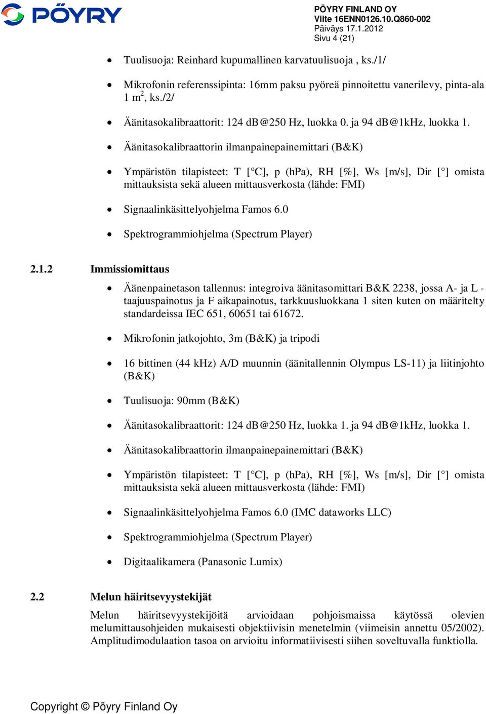 Äänitasokalibraattorin ilmanpainepainemittari (B&K) Ympäristön tilapisteet: T [ C], p (hpa), RH [%], Ws [m/s], Dir [ ] omista mittauksista sekä alueen mittausverkosta (lähde: FMI)