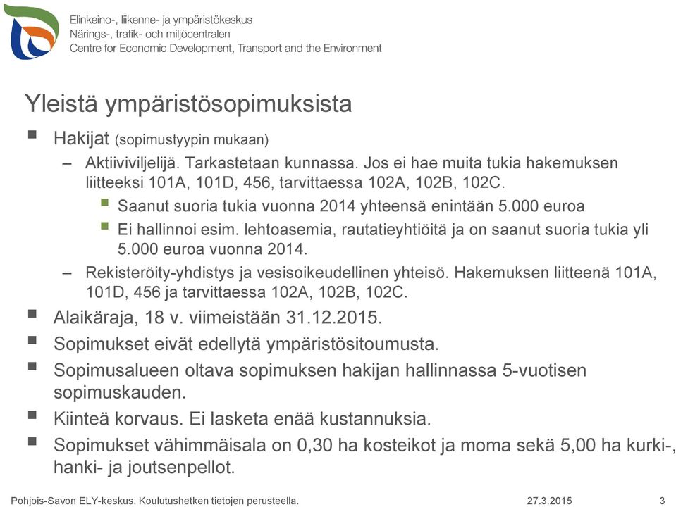 Rekisteröity-yhdistys ja vesisoikeudellinen yhteisö. Hakemuksen liitteenä 101A, 101D, 456 ja tarvittaessa 102A, 102B, 102C. Alaikäraja, 18 v. viimeistään 31.12.2015.