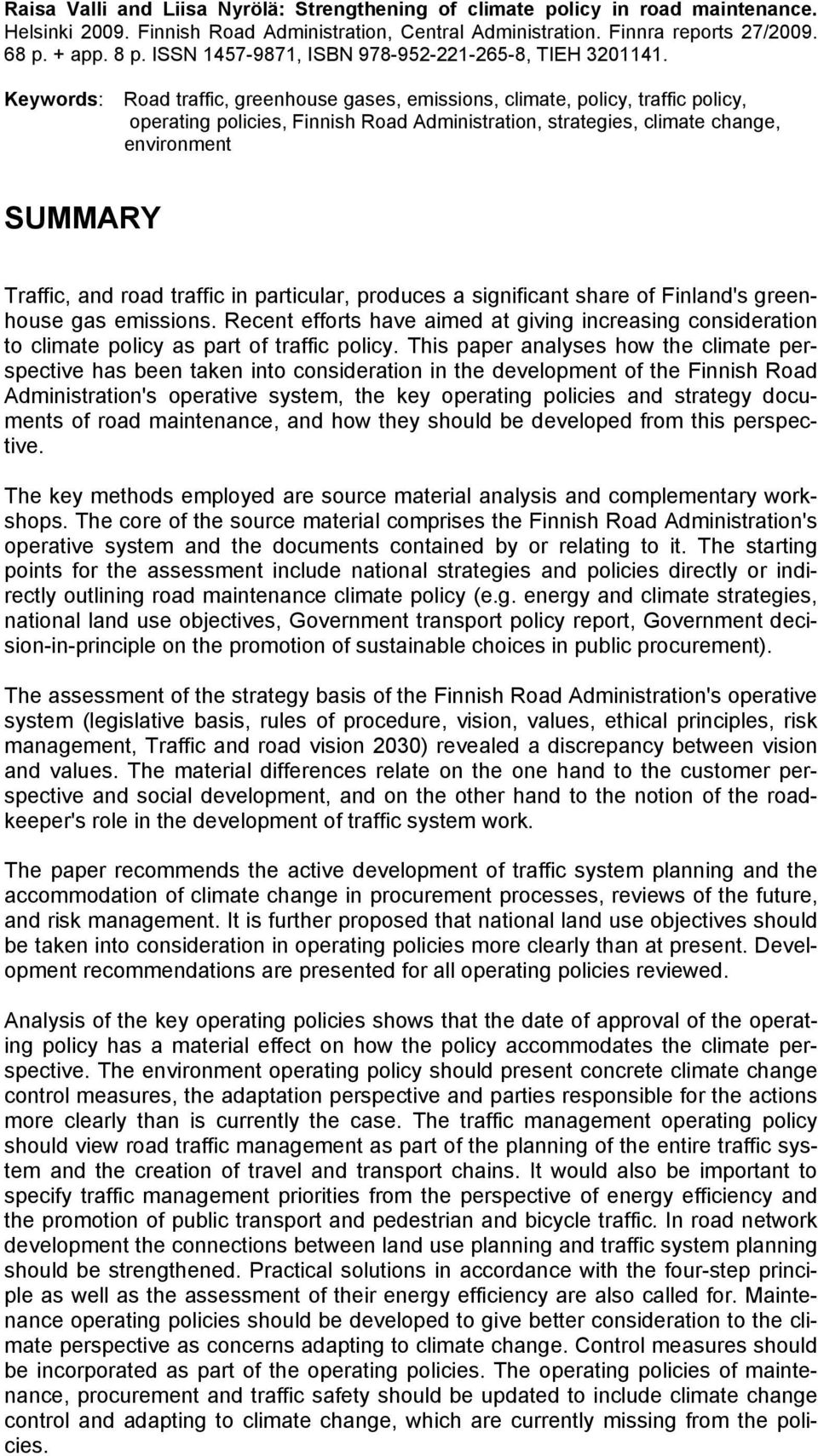 Keywords: Road traffic, greenhouse gases, emissions, climate, policy, traffic policy, operating policies, Finnish Road Administration, strategies, climate change, environment SUMMARY Traffic, and