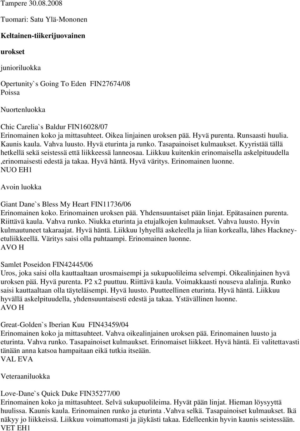 Oikea linjainen uroksen pää. Hyvä purenta. Runsaasti huulia. Kaunis kaula. Vahva luusto. Hyvä eturinta ja runko. Tasapainoiset kulmaukset.