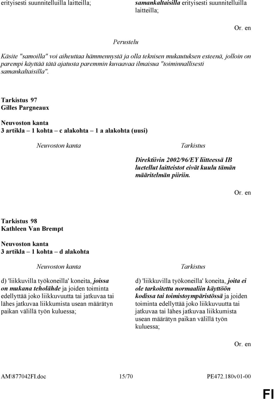 97 Gilles Pargneaux 3 artikla 1 kohta c alakohta 1 a alakohta (uusi) Direktiivin 2002/96/EY liitteessä IB luetellut laitteistot eivät kuulu tämän määritelmän piiriin.