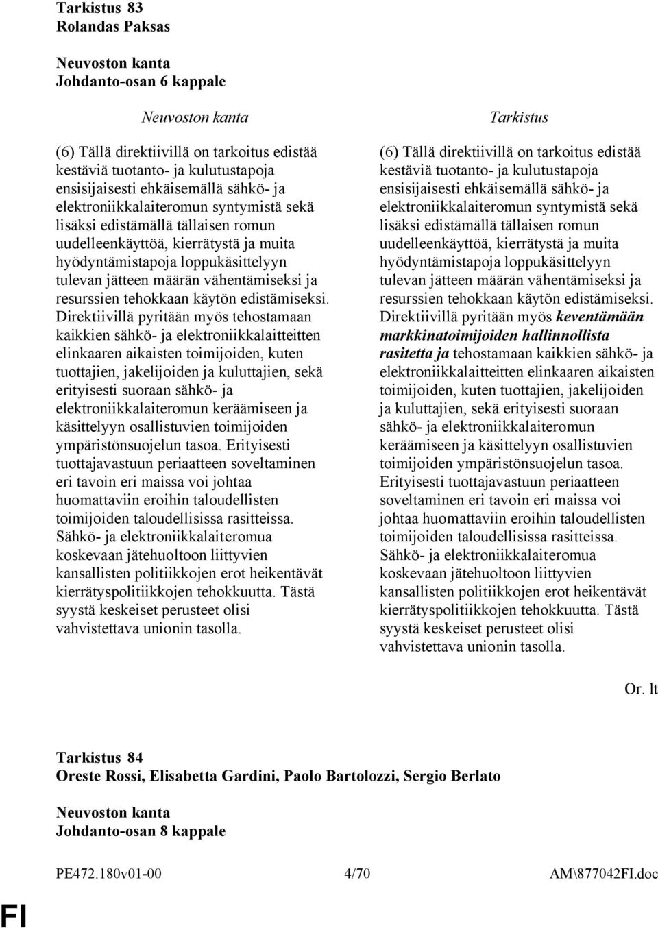 Direktiivillä pyritään myös tehostamaan kaikkien sähkö- ja elektroniikkalaitteitten elinkaaren aikaisten toimijoiden, kuten tuottajien, jakelijoiden ja kuluttajien, sekä erityisesti suoraan sähkö- ja