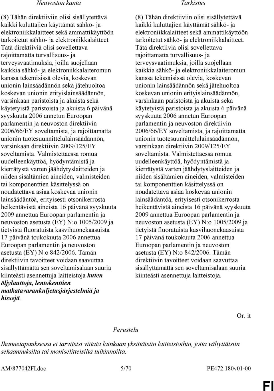 lainsäädännön sekä jätehuoltoa koskevan unionin erityislainsäädännön, varsinkaan paristoista ja akuista sekä käytetyistä paristoista ja akuista 6 päivänä syyskuuta 2006 annetun Euroopan parlamentin