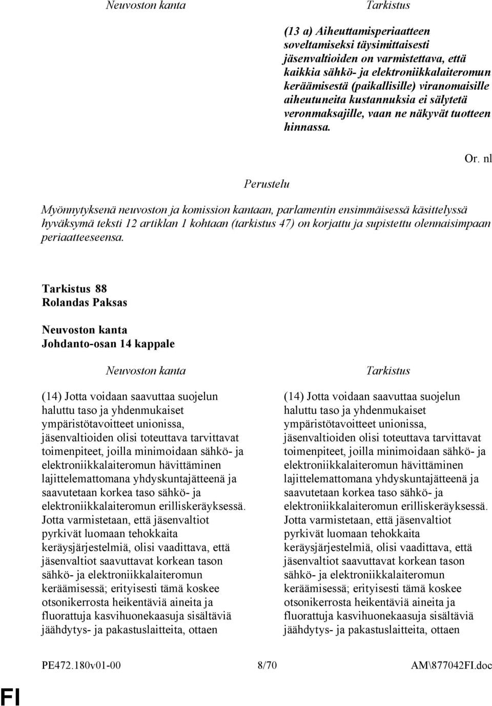 nl Myönnytyksenä neuvoston ja komission kantaan, parlamentin ensimmäisessä käsittelyssä hyväksymä teksti 12 artiklan 1 kohtaan (tarkistus 47) on korjattu ja supistettu olennaisimpaan periaatteeseensa.