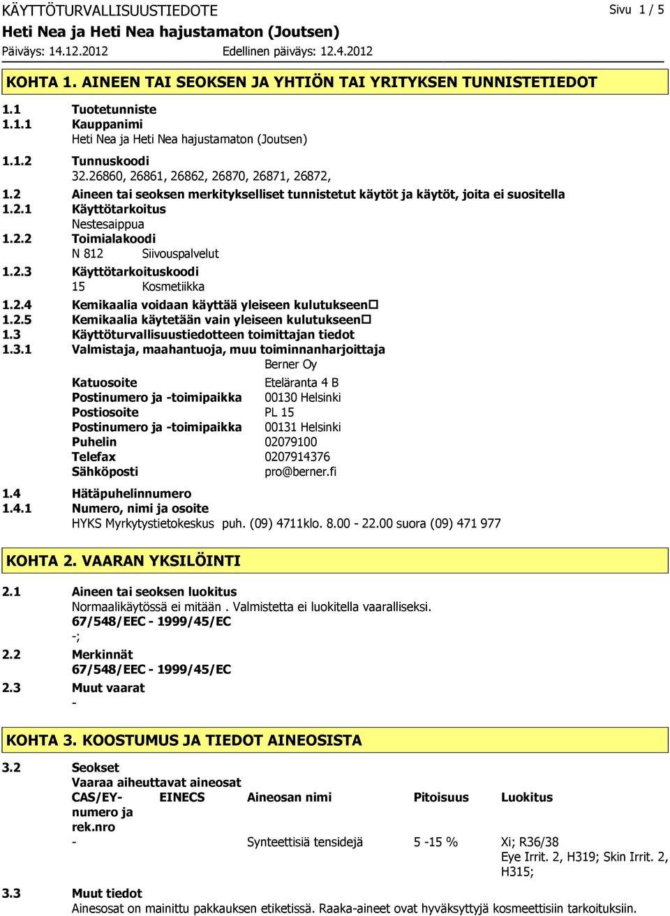 2.3 Käyttötarkoituskoodi 15 Kosmetiikka 1.2.4 Kemikaalia voidaan käyttää yleiseen kulutukseen 1.2.5 Kemikaalia käytetään vain yleiseen kulutukseen 1.