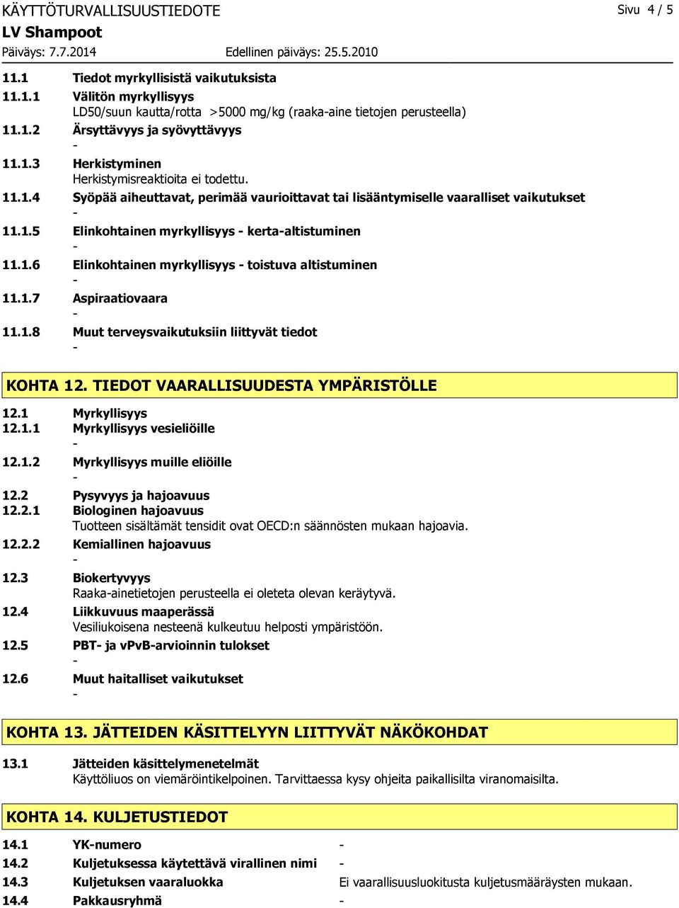 1.6 Elinkohtainen myrkyllisyys toistuva altistuminen 11.1.7 Aspiraatiovaara 11.1.8 Muut terveysvaikutuksiin liittyvät tiedot KOHTA 12. TIEDOT VAARALLISUUDESTA YMPÄRISTÖLLE 12.1 Myrkyllisyys 12.1.1 Myrkyllisyys vesieliöille 12.