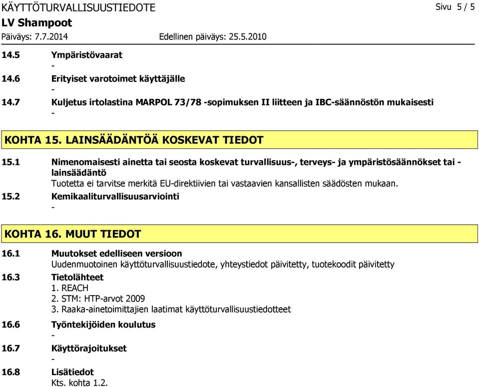 1 Nimenomaisesti ainetta tai seosta koskevat turvallisuus, terveys ja ympäristösäännökset tai lainsäädäntö Tuotetta ei tarvitse merkitä EUdirektiivien tai vastaavien kansallisten säädösten mukaan. 15.