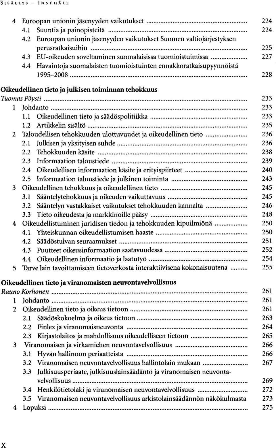 4 Havaintoja suomalaisten tuomioistuinten ennakkoratkaisupyynnöistä 1995-2008 228 Oikeudellinen tieto ja julkisen toiminnan tehokkuus Tuomas Pöysti 233 1 Johdanto 233 1.